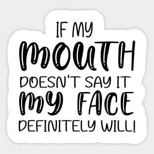 If My Mouth Doesn't Say It My Face Definitely Will Sticker